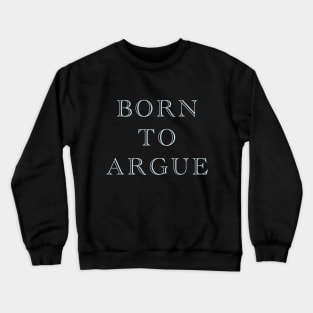 Born to argue Crewneck Sweatshirt